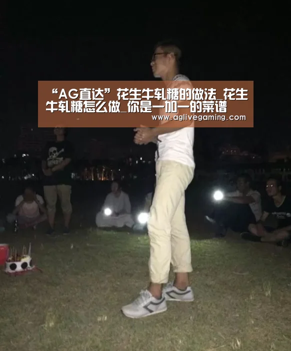 “AG直达”花生牛轧糖的做法_花生牛轧糖怎么做_你是一加一的菜谱(图2) AG直达